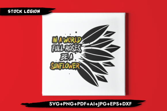 In a World Full Roses Be a Sunflower
